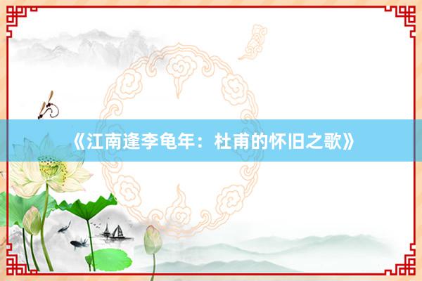 《江南逢李龟年：杜甫的怀旧之歌》